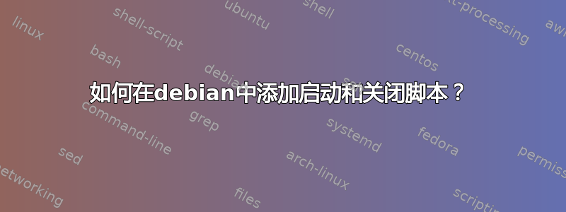 如何在debian中添加启动和关闭脚本？