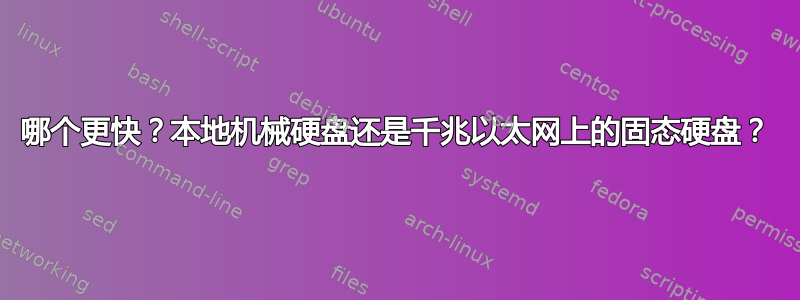 哪个更快？本地机械硬盘还是千兆以太网上的固态硬盘？