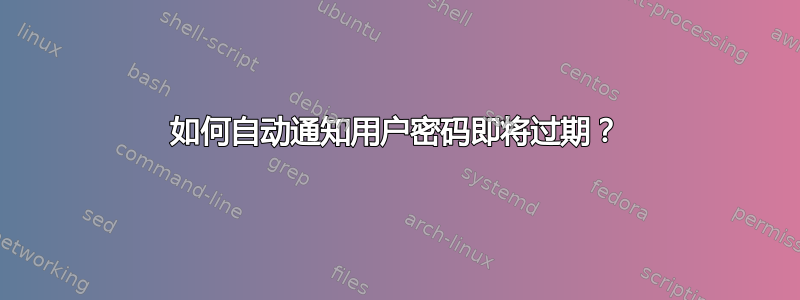 如何自动通知用户密码即将过期？