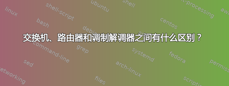 交换机、路由器和调制解调器之间有什么区别？