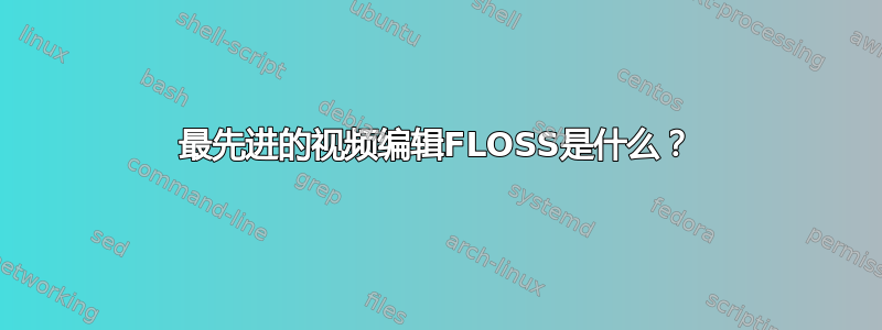 最先进的视频编辑FLOSS是什么？