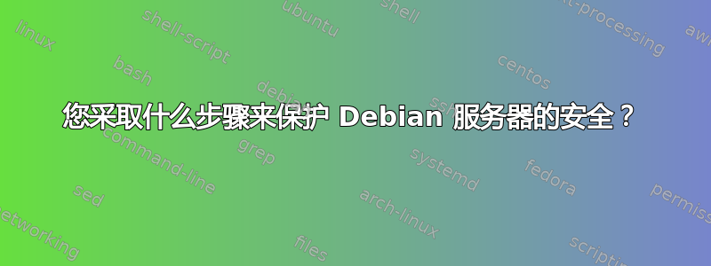 您采取什么步骤来保护 Debian 服务器的安全？