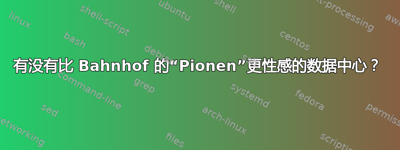 有没有比 Bahnhof 的“Pionen”更性感的数据中心？