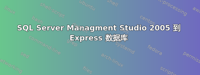 SQL Server Managment Studio 2005 到 Express 数据库