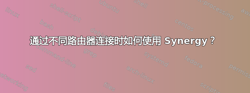 通过不同路由器连接时如何使用 Synergy？