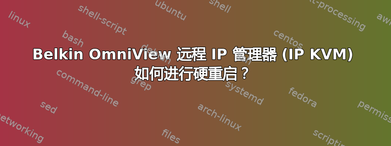 Belkin OmniView 远程 IP 管理器 (IP KVM) 如何进行硬重启？