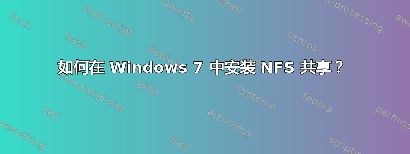 如何在 Windows 7 中安装 NFS 共享？