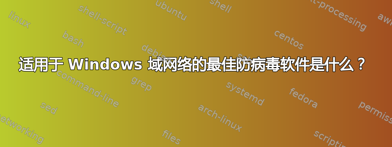 适用于 Windows 域网络的最佳防病毒软件是什么？