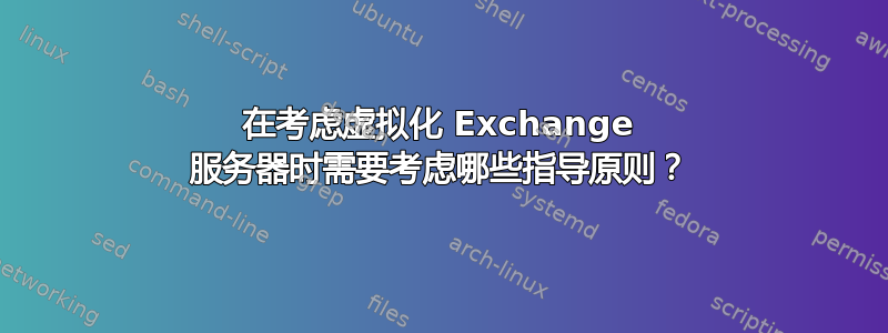 在考虑虚拟化 Exchange 服务器时需要考虑哪些指导原则？