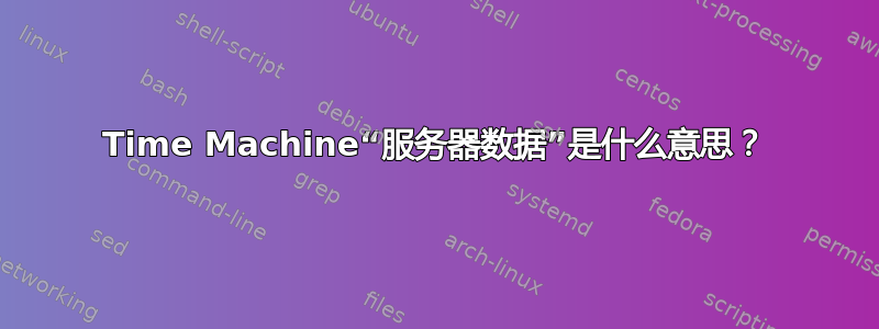 Time Machine“服务器数据”是什么意思？