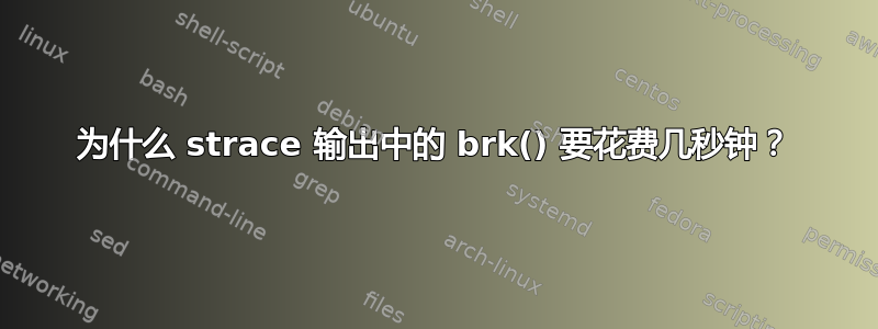 为什么 strace 输出中的 brk() 要花费几秒钟？