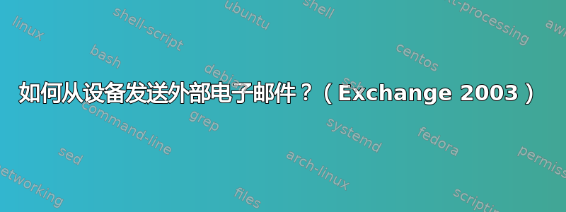 如何从设备发送外部电子邮件？（Exchange 2003）