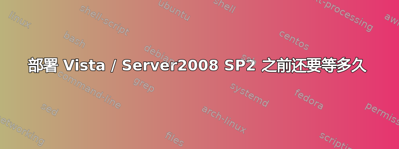 部署 Vista / Server2008 SP2 之前还要等多久