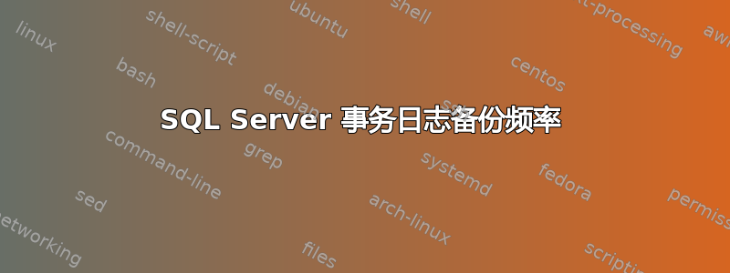 SQL Server 事务日志备份频率