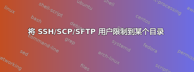 将 SSH/SCP/SFTP 用户限制到某个目录