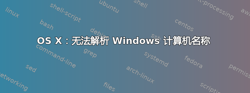 OS X：无法解析 Windows 计算机名称