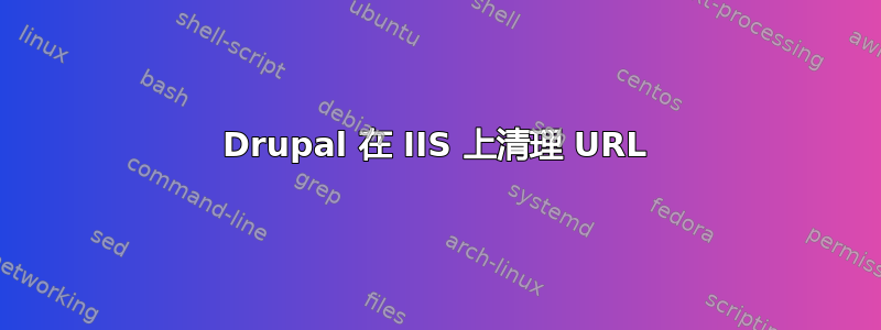 Drupal 在 IIS 上清理 URL