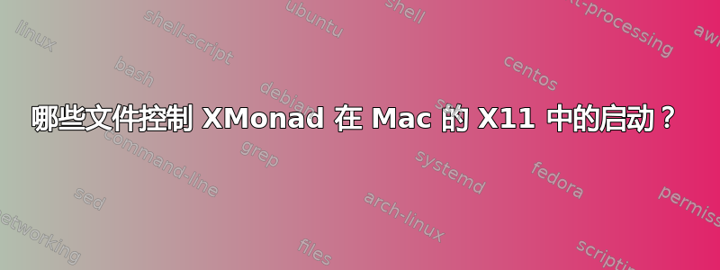 哪些文件控制 XMonad 在 Mac 的 X11 中的启动？