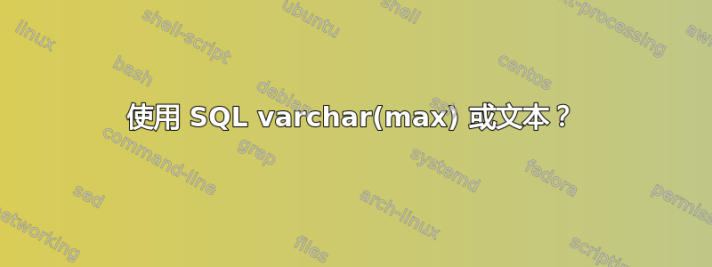 使用 SQL varchar(max) 或文本？