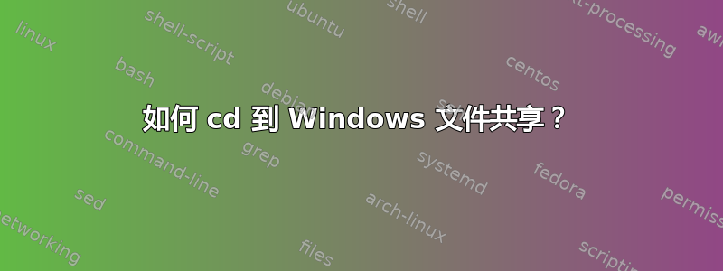 如何 cd 到 Windows 文件共享？