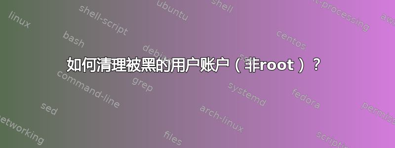 如何清理被黑的用户账户（非root）？