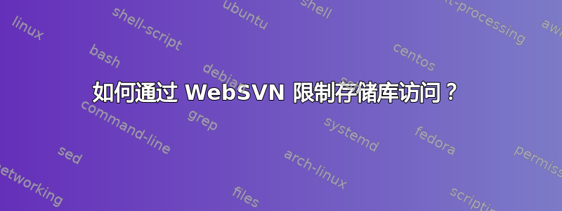 如何通过 WebSVN 限制存储库访问？