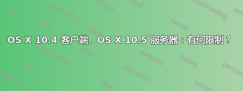 OS X 10.4 客户端、OS X 10.5 服务器：有何限制？