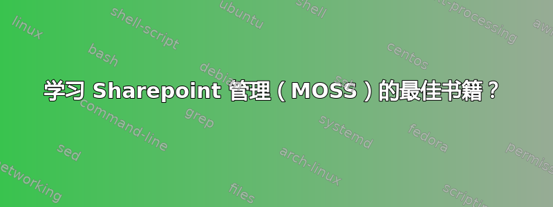 学习 Sharepoint 管理（MOSS）的最佳书籍？