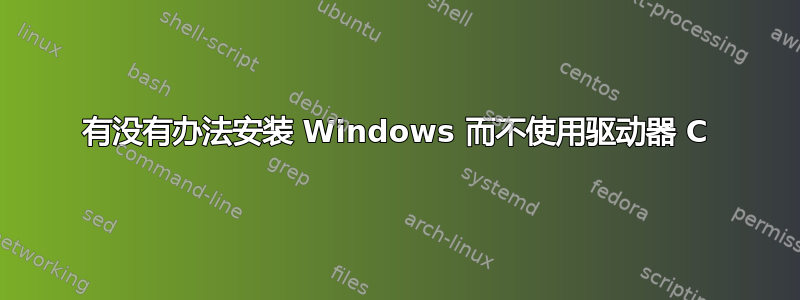 有没有办法安装 Windows 而不使用驱动器 C