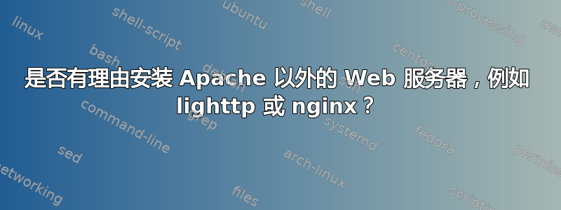 是否有理由安装 Apache 以外的 Web 服务器，例如 lighttp 或 nginx？