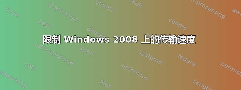 限制 Windows 2008 上的传输速度