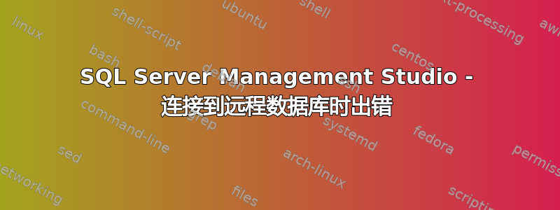 SQL Server Management Studio - 连接到远程数据库时出错