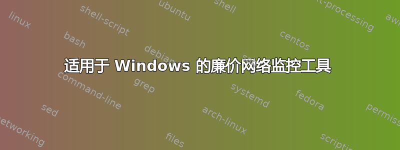 适用于 Windows 的廉价网络监控工具