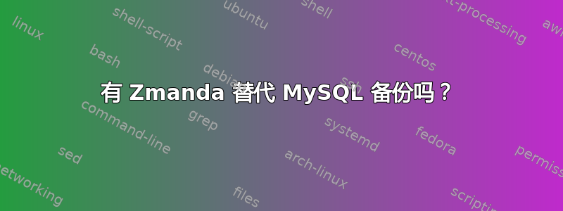 有 Zmanda 替代 MySQL 备份吗？