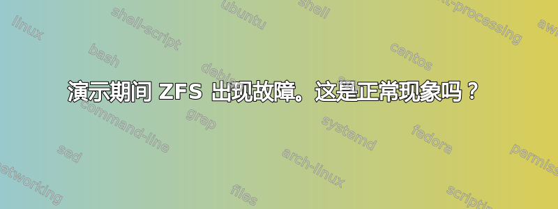 演示期间 ZFS 出现故障。这是正常现象吗？