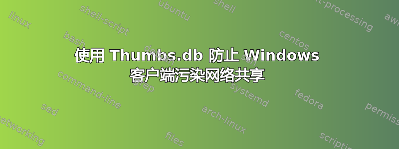 使用 Thumbs.db 防止 Windows 客户端污染网络共享