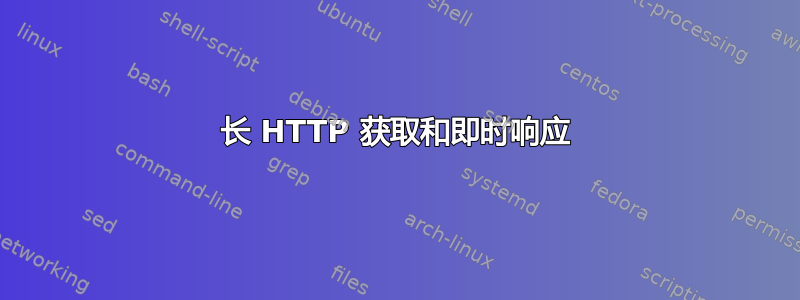 长 HTTP 获取和即时响应