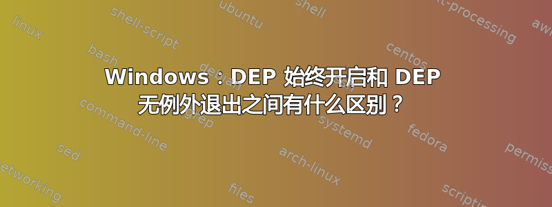 Windows：DEP 始终开启和 DEP 无例外退出之间有什么区别？