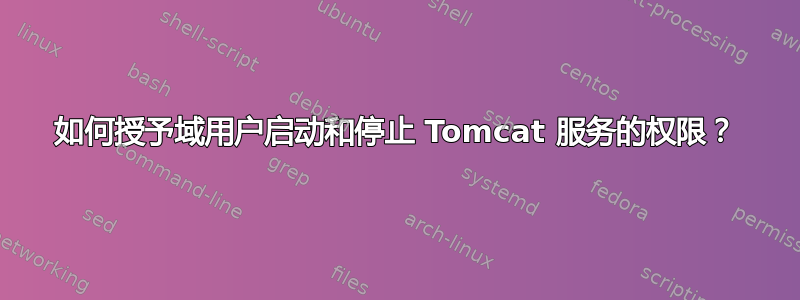 如何授予域用户启动和停止 Tomcat 服务的权限？