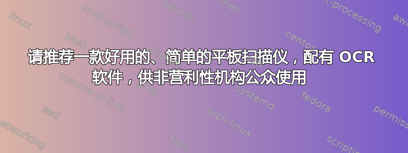 请推荐一款好用的、简单的平板扫描仪，配有 OCR 软件，供非营利性机构公众使用 