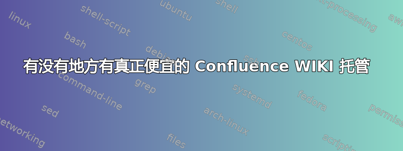 有没有地方有真正便宜的 Confluence WIKI 托管 