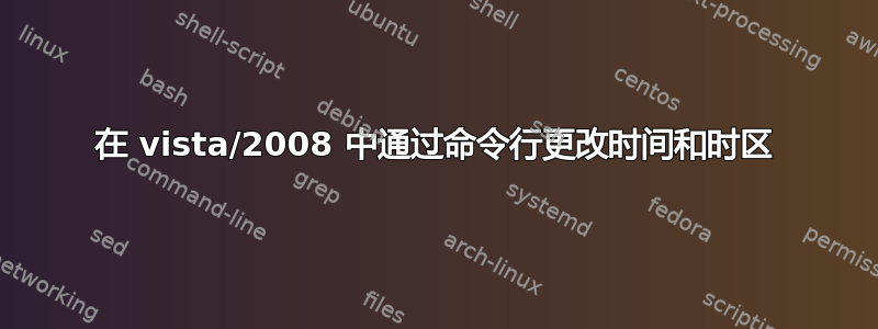 在 vista/2008 中通过命令行更改时间和时区