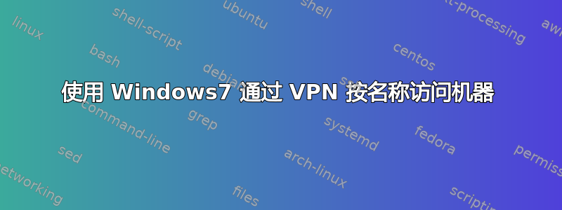 使用 Windows7 通过 VPN 按名称访问机器