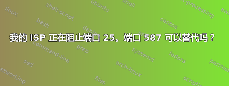 我的 ISP 正在阻止端口 25。端口 587 可以替代吗？