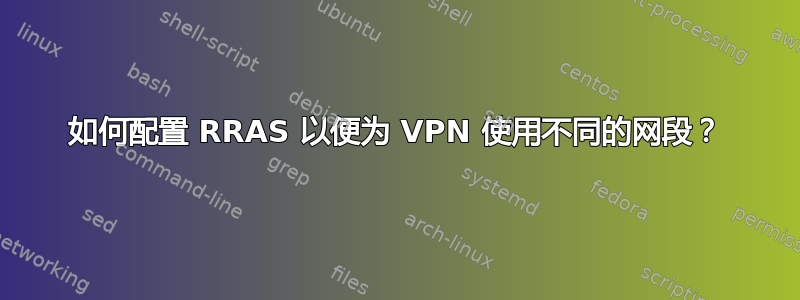 如何配置 RRAS 以便为 VPN 使用不同的网段？