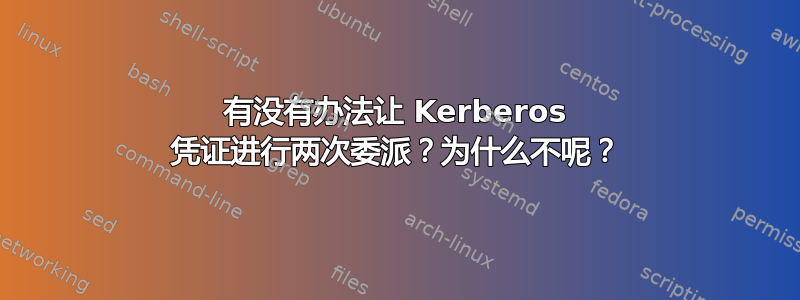 有没有办法让 Kerberos 凭证进行两次委派？为什么不呢？