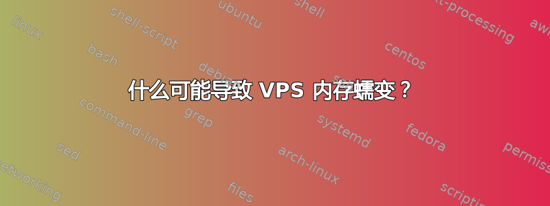 什么可能导致 VPS 内存蠕变？