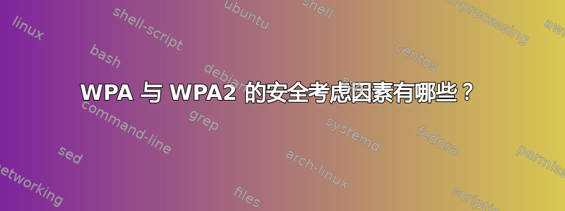 WPA 与 WPA2 的安全考虑因素有哪些？