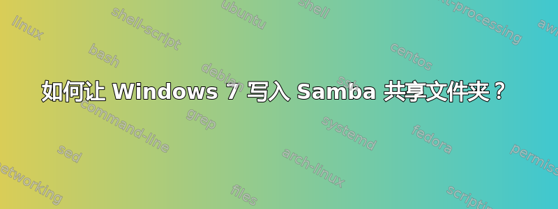 如何让 Windows 7 写入 Samba 共享文件夹？