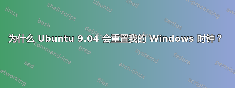 为什么 Ubuntu 9.04 会重置我的 Windows 时钟？